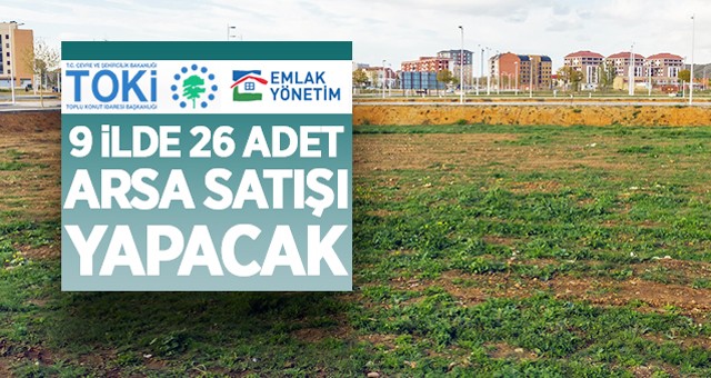 TOKİ ve Emlak Yönetim 9 ilde 26 arsa satışı yapacak