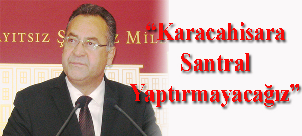 “Karacahisara Santral Yaptırmayacağız”