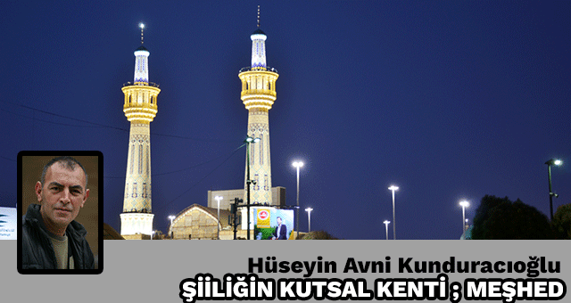 ŞİİLİĞİN KUTSAL KENTİ ; MEŞHED