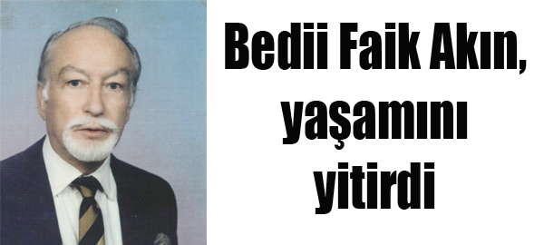 Bedii Faik Akın, yaşamını yitirdi