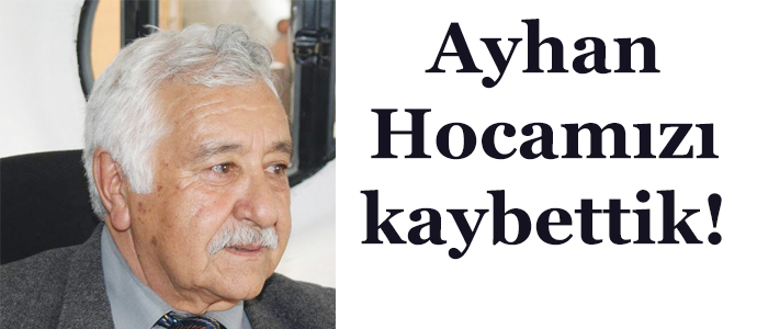 Ayhan Hocamızı kaybettik!