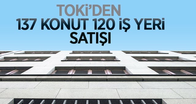 TOKİ'den vadeli olarak 137 konut, 120 iş yeri satışı