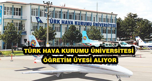 Türk Hava Kurumu Üniversitesi Öğretim Üyesi alıyor