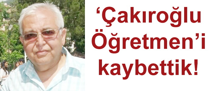 ‘Çakıroğlu Öğretmen’i kaybettik!