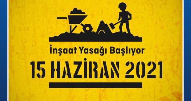 İnşaat yasağı 15 Haziran’da başlıyor