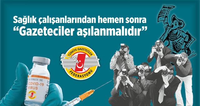 TGF: “Sağlık çalışanlarından hemen sonra Gazeteciler aşılanmalıdır”