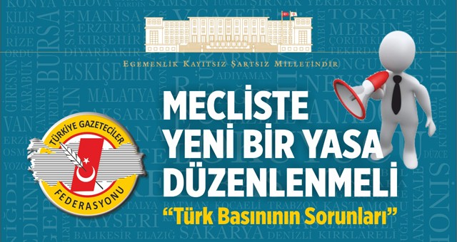 Türkiye Gazeteciler Federasyonu: “MECLİSTE YENİ BİR YASA DÜZENLENMELİ”