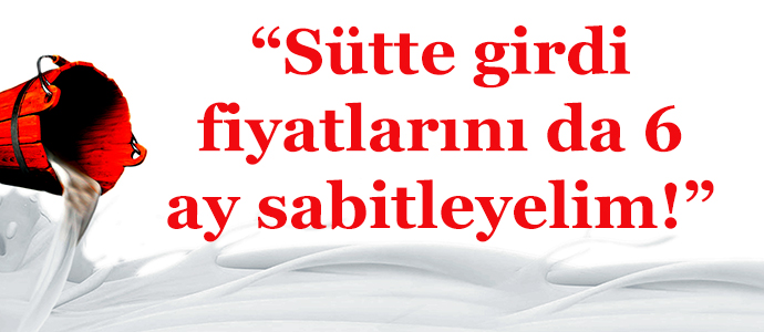 “Sütte girdi fiyatlarını da 6 ay sabitleyelim!”